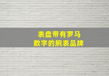 表盘带有罗马数字的腕表品牌