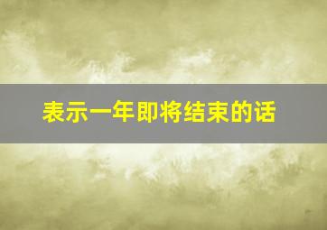 表示一年即将结束的话