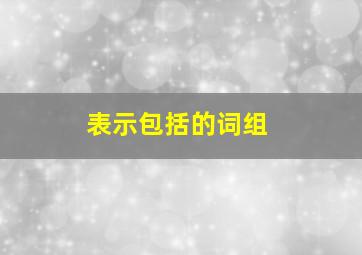 表示包括的词组