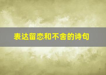 表达留恋和不舍的诗句