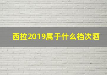 西拉2019属于什么档次酒