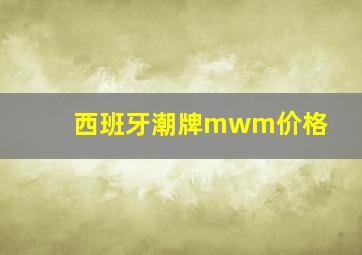 西班牙潮牌mwm价格