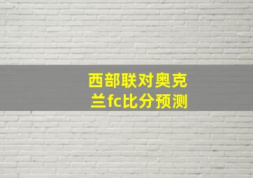 西部联对奥克兰fc比分预测