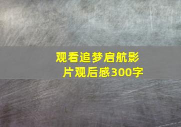 观看追梦启航影片观后感300字