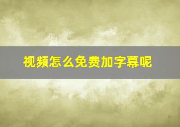 视频怎么免费加字幕呢