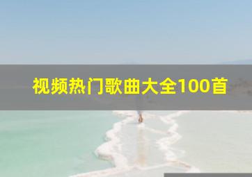 视频热门歌曲大全100首