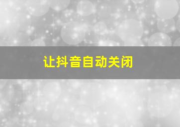 让抖音自动关闭