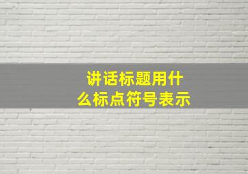 讲话标题用什么标点符号表示