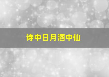 诗中日月酒中仙