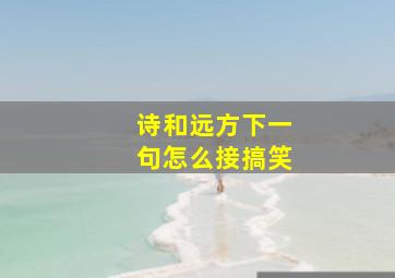 诗和远方下一句怎么接搞笑