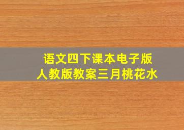 语文四下课本电子版人教版教案三月桃花水