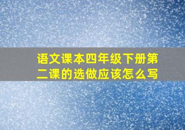 语文课本四年级下册第二课的选做应该怎么写