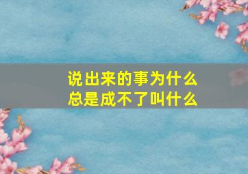 说出来的事为什么总是成不了叫什么