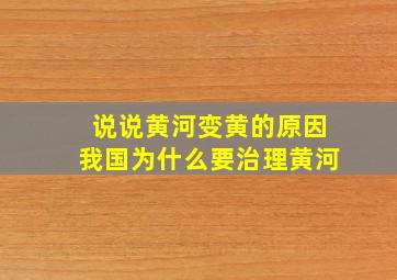 说说黄河变黄的原因我国为什么要治理黄河