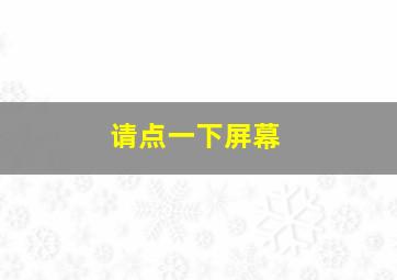 请点一下屏幕