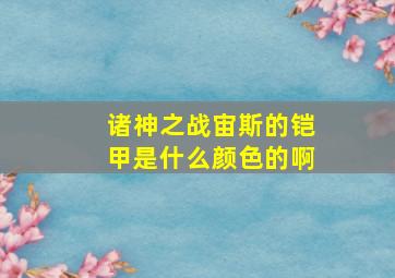 诸神之战宙斯的铠甲是什么颜色的啊