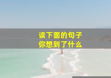 读下面的句子你想到了什么