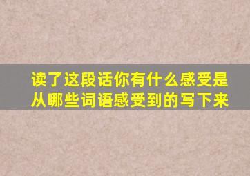 读了这段话你有什么感受是从哪些词语感受到的写下来