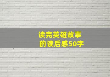 读完英雄故事的读后感50字