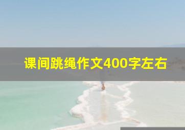 课间跳绳作文400字左右