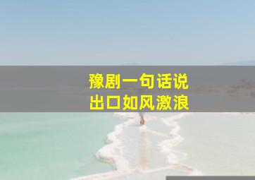 豫剧一句话说出口如风激浪