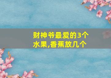 财神爷最爱的3个水果,香蕉放几个