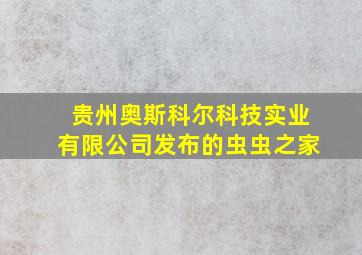 贵州奥斯科尔科技实业有限公司发布的虫虫之家