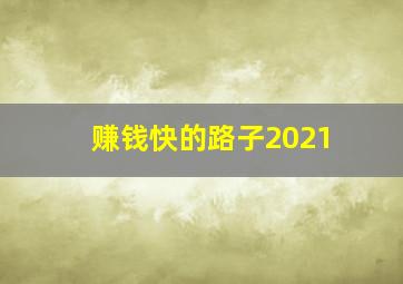 赚钱快的路子2021