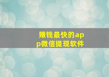 赚钱最快的app微信提现软件