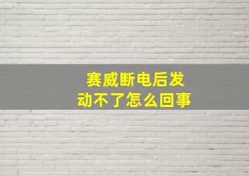 赛威断电后发动不了怎么回事