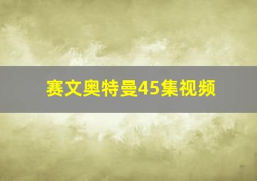 赛文奥特曼45集视频