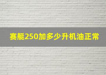 赛艇250加多少升机油正常