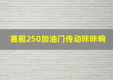 赛艇250加油门传动咔咔响