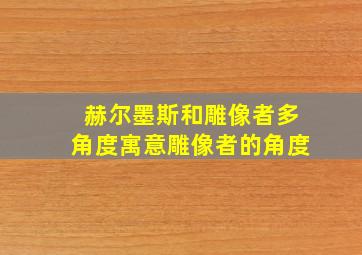 赫尔墨斯和雕像者多角度寓意雕像者的角度