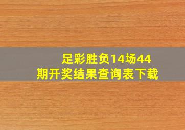 足彩胜负14场44期开奖结果查询表下载