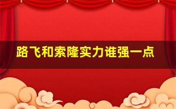 路飞和索隆实力谁强一点