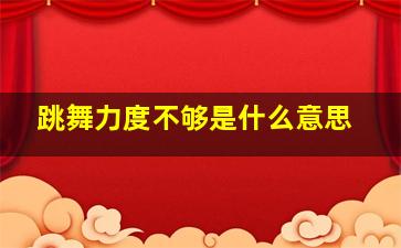 跳舞力度不够是什么意思