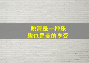 跳舞是一种乐趣也是美的享受