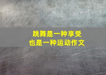 跳舞是一种享受也是一种运动作文