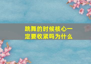 跳舞的时候核心一定要收紧吗为什么