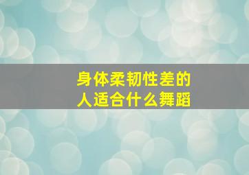 身体柔韧性差的人适合什么舞蹈