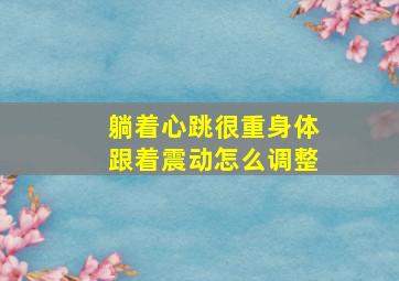 躺着心跳很重身体跟着震动怎么调整