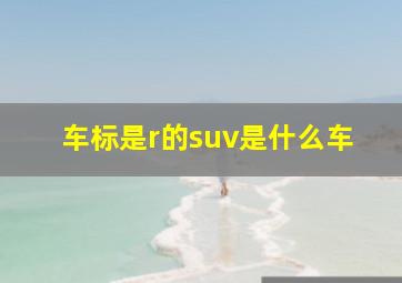 车标是r的suv是什么车