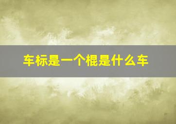 车标是一个棍是什么车