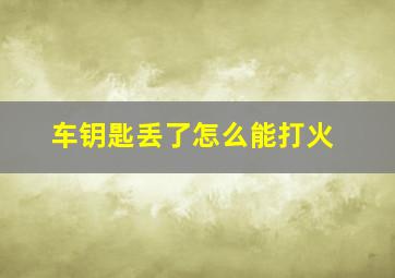 车钥匙丢了怎么能打火