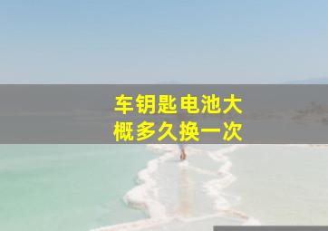 车钥匙电池大概多久换一次