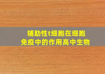 辅助性t细胞在细胞免疫中的作用高中生物