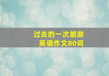 过去的一次旅游英语作文80词