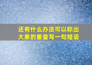 还有什么办法可以称出大象的重量写一句短话