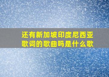 还有新加坡印度尼西亚歌词的歌曲吗是什么歌